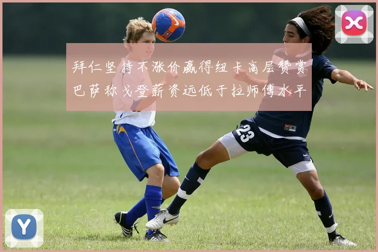 拜仁坚持不涨价赢得纽卡高层赞赏巴萨称戈登薪资远低于拉师傅水平
